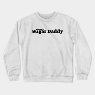 I Need A Sugar Daddy Crewneck Sweatshirt